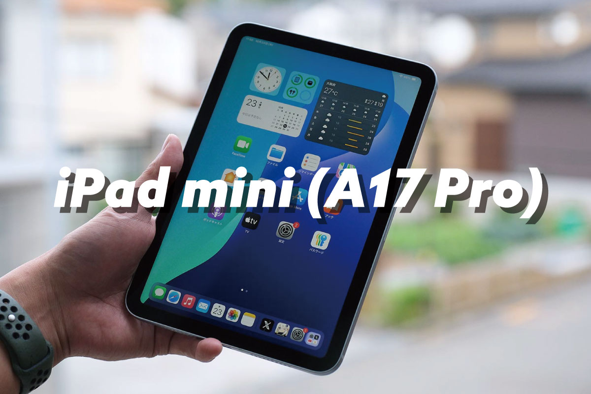 iPad mini 7 レビュー：A17 Proで性能が超進化！発熱や電池持ちは